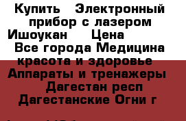 Купить : Электронный прибор с лазером Ишоукан   › Цена ­ 16 300 - Все города Медицина, красота и здоровье » Аппараты и тренажеры   . Дагестан респ.,Дагестанские Огни г.